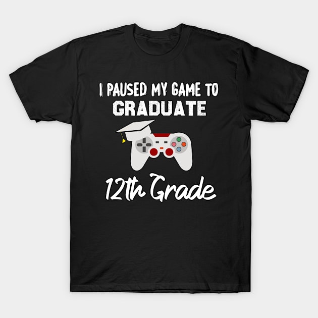 I Paused My Game to Graduate 12th Grade, 12th grade Graduation Gamer T-Shirt by foxfieldgear